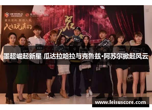 墨超崛起新星 瓜达拉哈拉与克鲁兹·阿苏尔掀起风云